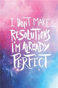 I don't make resolutions I'm already perfect - funny saying Journal