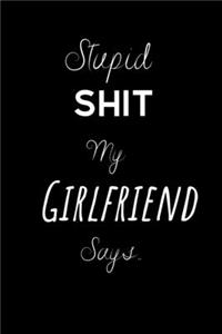 Stupid shit my Girlfriend says..
