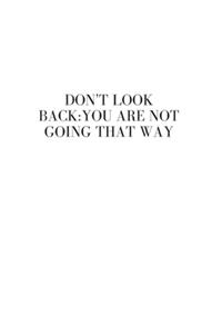 Don't Look Back. You're Not Going That Way