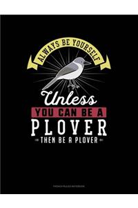 Always Be Yourself Unless You Can Be A Plover Then Be A Plover