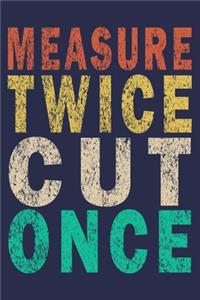 Measure Twice Cut Once