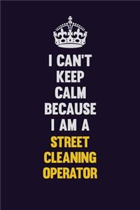 I Can't Keep Calm Because I Am A Street Cleaning Operator