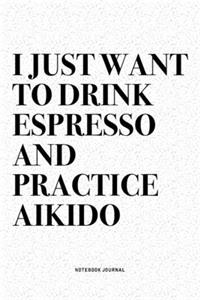 I Just Want To Drink Espresso And Practice Aikido