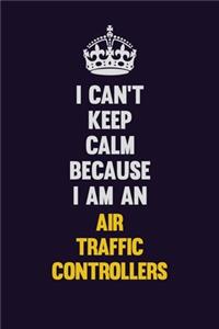 I can't Keep Calm Because I Am An Air Traffic Controllers