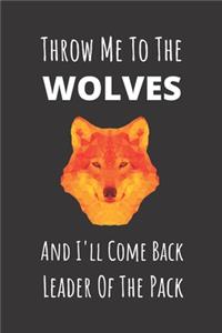 Throw Me To The Wolves And I'll Come Back Leader Of The Pack