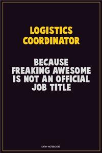 Logistics Coordinator, Because Freaking Awesome Is Not An Official Job Title