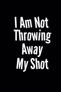 I am not throwing away my shot