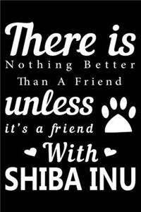 There is nothing better than a friend unless it is a friend with Shiba Inu