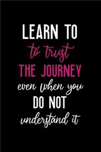 Learn To Trust The Journey Even When You Do Not Understand It