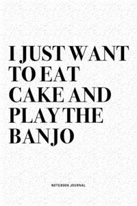 I Just Want To Eat Cake And Play The Banjo