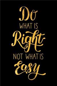 Do What Is Right Not What Is Easy