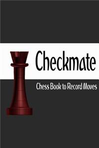 Checkmate: Chess Book to Record Moves: Chess Scorebook to Log Wins, Moves & Strategies