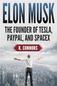 Elon Musk: The Founder of Tesla, Paypal, and Space X