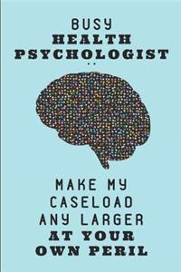 Busy Health Psychologist .. Make My Caseload Any Larger at Your Own Peril