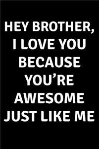 Hey Brother I Love You Because You're Awesome Just Like Me