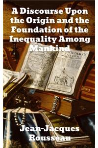 A Discourse Upon The Origin And The Foundation Of The Inequality Among Mankind