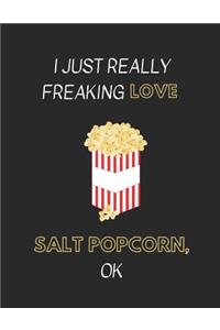 I Just Really Freaking Love Salt Popcorn, Ok