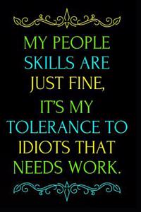 My People Skills Are Just Fine It's My Tolerance to Idiots That Needs Work