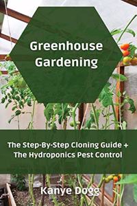 Greenhouse Gardening: The Step-By-Step Cloning Guide + The Hydroponics Pest Control