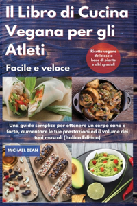 Il Libro di Cucina Vegana per gli Atleti Facile e veloce I Cookbook For Athletes Quick And Easy (Italian Edition)