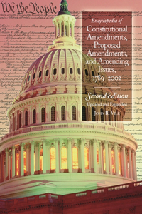 Encyclopedia of Constitutional Amendments, Proposed Amendments, and Amending Issues: 1789-2002