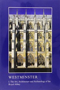 Westminster: The Art, Architecture and Archaeology of the Royal Abbey and Palace