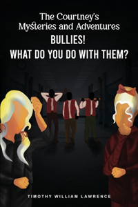 Bullies! What Do You Do With Them?: The Courtney's Mysteries and Adventures