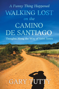 Funny Thing Happened on the Camino De Santiago: Thoughts Along the Way of Saint James