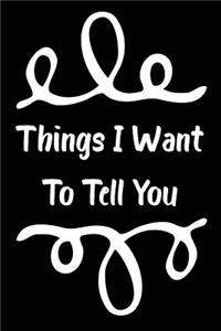 Things I Want to Tell You