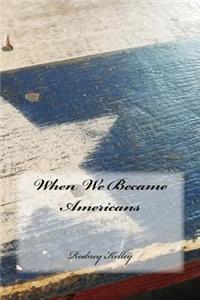 When We Became Americans