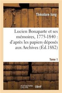 Lucien Bonaparte Et Ses Mémoires, 1775-1840: d'Après Les Papiers Déposés Aux Archives Tome 1