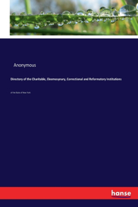 Directory of the Charitable, Eleemosynary, Correctional and Reformatory Institutions