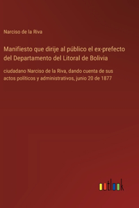 Manifiesto que dirije al público el ex-prefecto del Departamento del Litoral de Bolivia