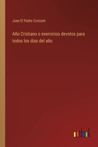 Año Cristiano o exercicios devotos para todos los dias del año