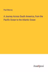 A Journey Across South Ameerica, from the Pacific Ocean to the Atlantic Ocean