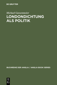 Londondichtung ALS Politik: Texte Und Kontexte Der 'City Poetry' Von Der Restauration Bis Zum Ende Der Walpole-Ära