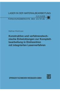 Konstruktive Und Verfahrenstechnische Entwicklungen Zur Komplettbearbeitung in Drehzentren Mit Integrierten Laserverfahren