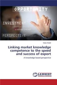 Linking market knowledge competence to the speed and success of export