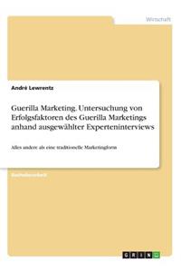 Guerilla Marketing. Untersuchung von Erfolgsfaktoren des Guerilla Marketings anhand ausgewählter Experteninterviews