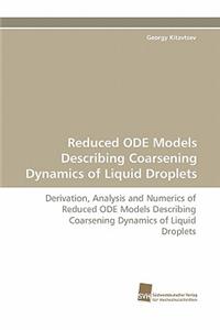 Reduced ODE Models Describing Coarsening Dynamics of Liquid Droplets