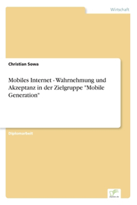 Mobiles Internet - Wahrnehmung und Akzeptanz in der Zielgruppe Mobile Generation