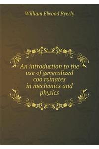 An Introduction to the Use of Generalized Coo Rdinates in Mechanics and Physics