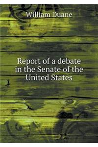 Report of a Debate in the Senate of the United States