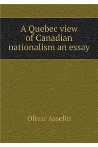 A Quebec View of Canadian Nationalism an Essay