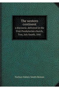 The Western Continent a Discourse, Delivered in the First Presbyterian Church, Troy, July Fourth, 1841