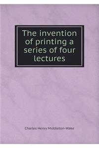 The Invention of Printing a Series of Four Lectures