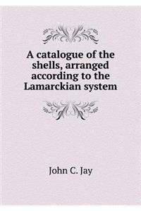 A Catalogue of the Shells, Arranged According to the Lamarckian System
