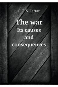 The war Its causes and consequences