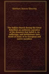 Indian church during the Great Rebellion an authentic narrative of the disasters that befell it, its sufferings, and faithfulness unto death of many of its European and native members