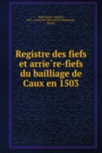 Registre des fiefs et arriere-fiefs du bailliage de Caux en 1503